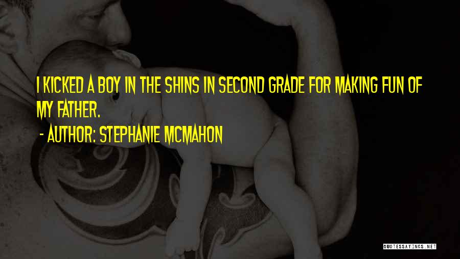 Stephanie McMahon Quotes: I Kicked A Boy In The Shins In Second Grade For Making Fun Of My Father.
