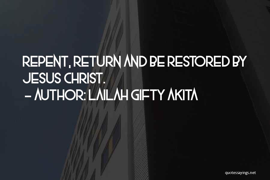 Lailah Gifty Akita Quotes: Repent, Return And Be Restored By Jesus Christ.