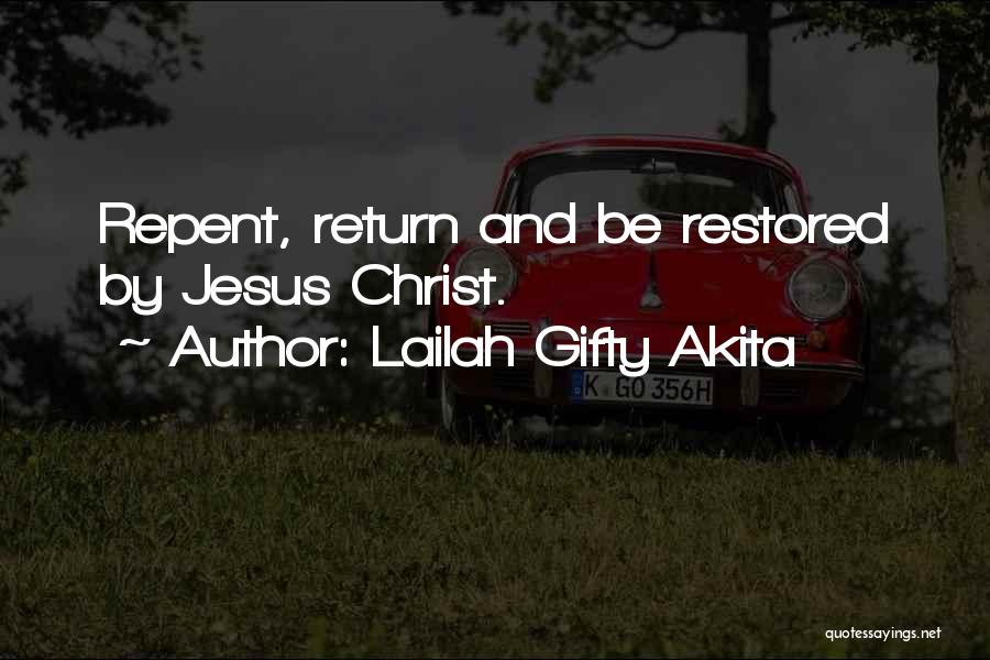 Lailah Gifty Akita Quotes: Repent, Return And Be Restored By Jesus Christ.