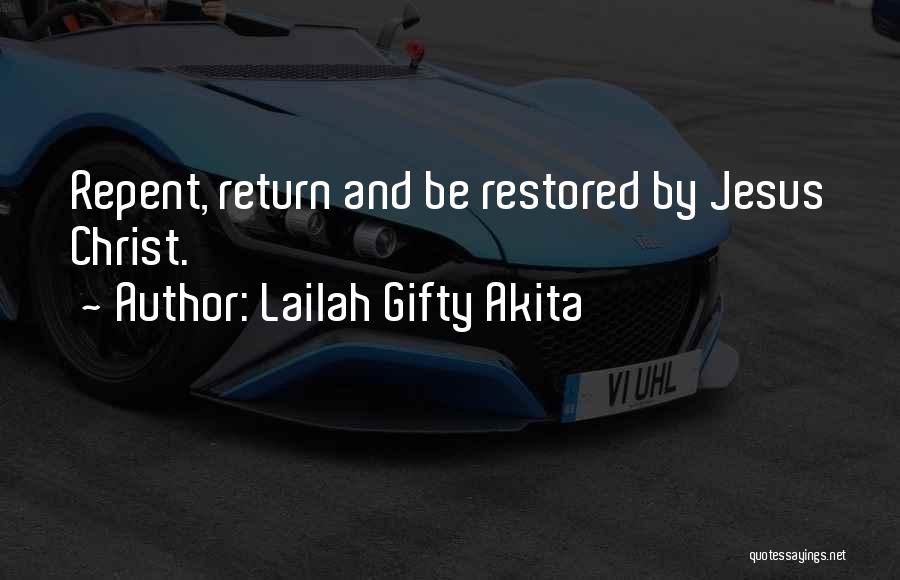 Lailah Gifty Akita Quotes: Repent, Return And Be Restored By Jesus Christ.
