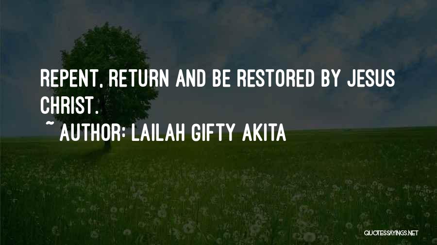 Lailah Gifty Akita Quotes: Repent, Return And Be Restored By Jesus Christ.