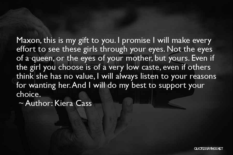 Kiera Cass Quotes: Maxon, This Is My Gift To You. I Promise I Will Make Every Effort To See These Girls Through Your