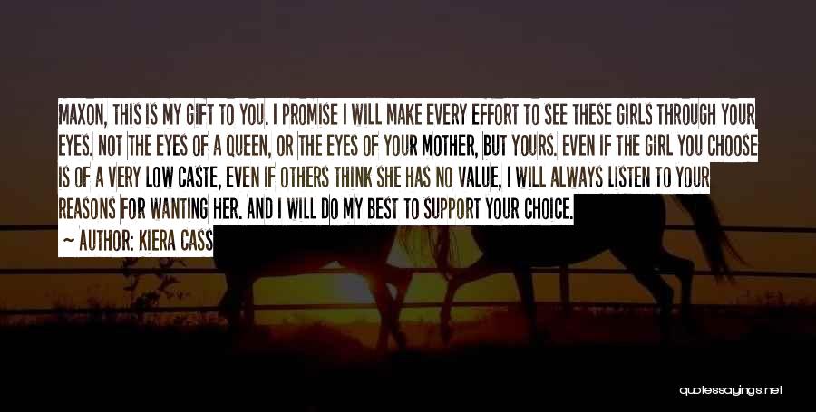 Kiera Cass Quotes: Maxon, This Is My Gift To You. I Promise I Will Make Every Effort To See These Girls Through Your