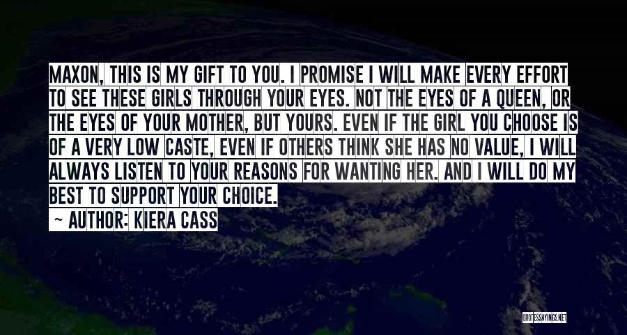 Kiera Cass Quotes: Maxon, This Is My Gift To You. I Promise I Will Make Every Effort To See These Girls Through Your