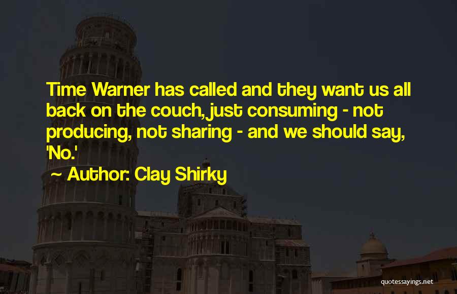 Clay Shirky Quotes: Time Warner Has Called And They Want Us All Back On The Couch, Just Consuming - Not Producing, Not Sharing