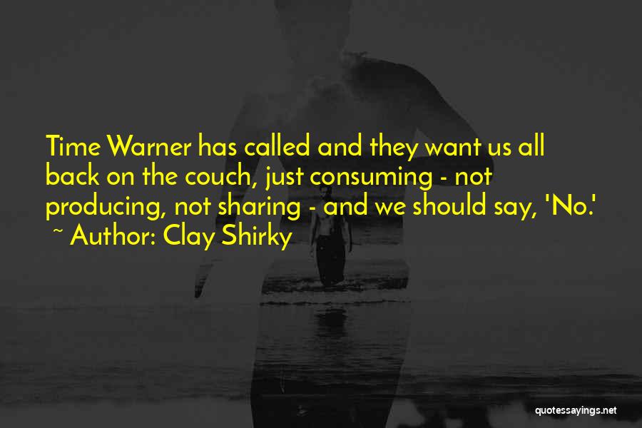 Clay Shirky Quotes: Time Warner Has Called And They Want Us All Back On The Couch, Just Consuming - Not Producing, Not Sharing