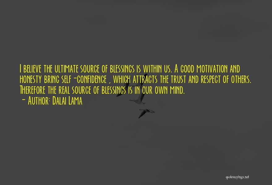 Dalai Lama Quotes: I Believe The Ultimate Source Of Blessings Is Within Us. A Good Motivation And Honesty Bring Self-confidence , Which Attracts