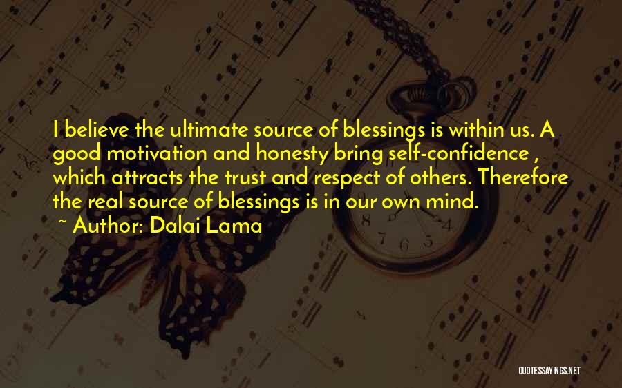 Dalai Lama Quotes: I Believe The Ultimate Source Of Blessings Is Within Us. A Good Motivation And Honesty Bring Self-confidence , Which Attracts