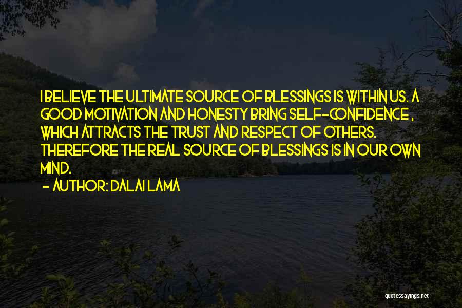 Dalai Lama Quotes: I Believe The Ultimate Source Of Blessings Is Within Us. A Good Motivation And Honesty Bring Self-confidence , Which Attracts