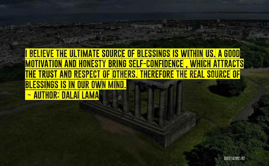 Dalai Lama Quotes: I Believe The Ultimate Source Of Blessings Is Within Us. A Good Motivation And Honesty Bring Self-confidence , Which Attracts
