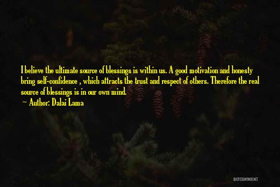 Dalai Lama Quotes: I Believe The Ultimate Source Of Blessings Is Within Us. A Good Motivation And Honesty Bring Self-confidence , Which Attracts
