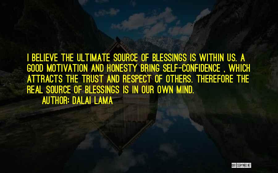 Dalai Lama Quotes: I Believe The Ultimate Source Of Blessings Is Within Us. A Good Motivation And Honesty Bring Self-confidence , Which Attracts