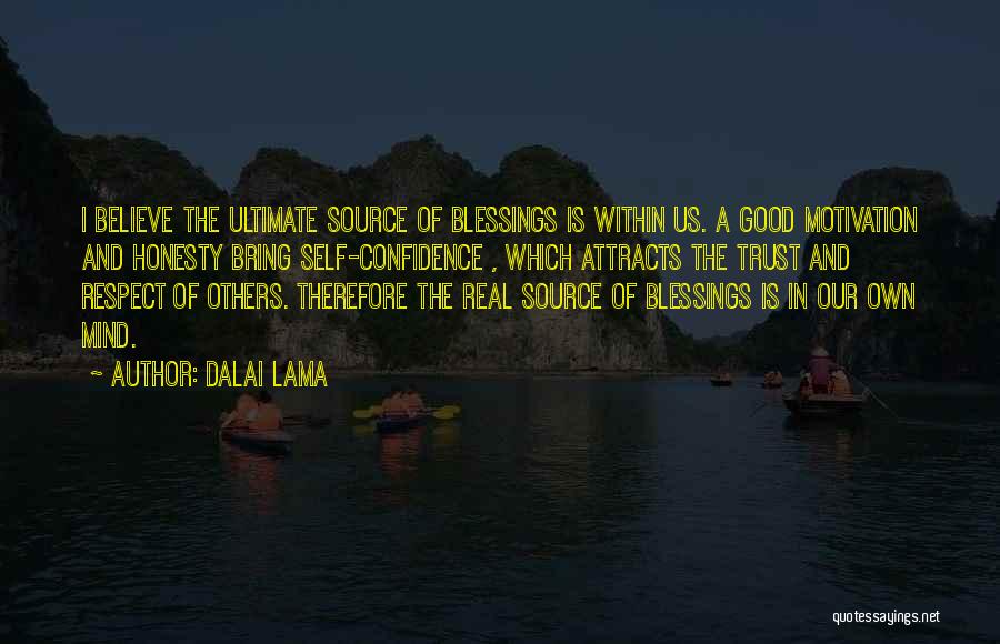Dalai Lama Quotes: I Believe The Ultimate Source Of Blessings Is Within Us. A Good Motivation And Honesty Bring Self-confidence , Which Attracts