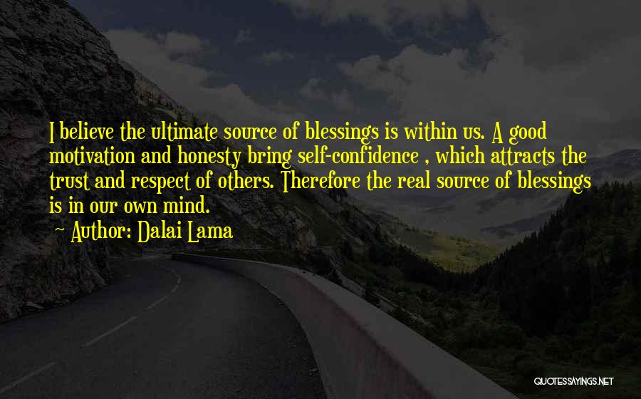 Dalai Lama Quotes: I Believe The Ultimate Source Of Blessings Is Within Us. A Good Motivation And Honesty Bring Self-confidence , Which Attracts