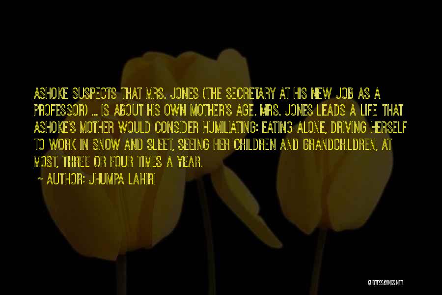 Jhumpa Lahiri Quotes: Ashoke Suspects That Mrs. Jones (the Secretary At His New Job As A Professor) ... Is About His Own Mother's