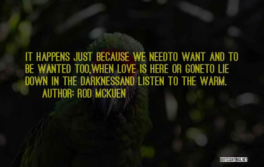 Rod McKuen Quotes: It Happens Just Because We Needto Want And To Be Wanted Too,when Love Is Here Or Goneto Lie Down In