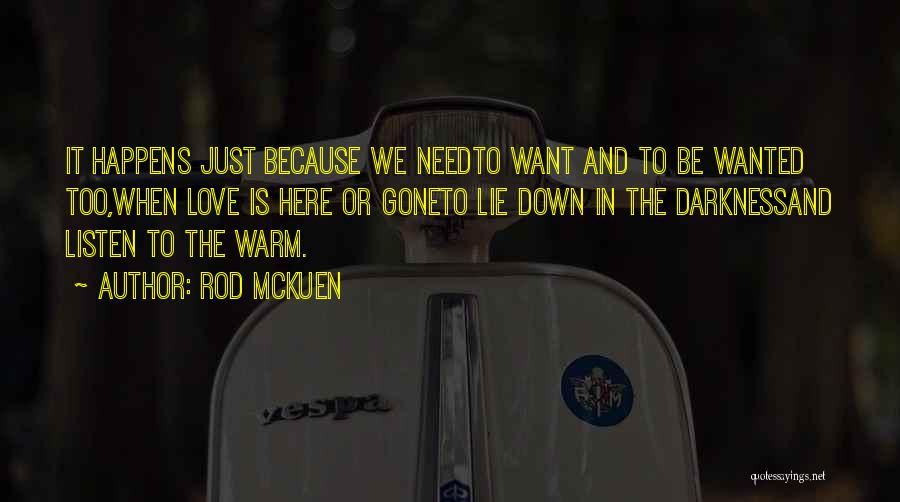 Rod McKuen Quotes: It Happens Just Because We Needto Want And To Be Wanted Too,when Love Is Here Or Goneto Lie Down In