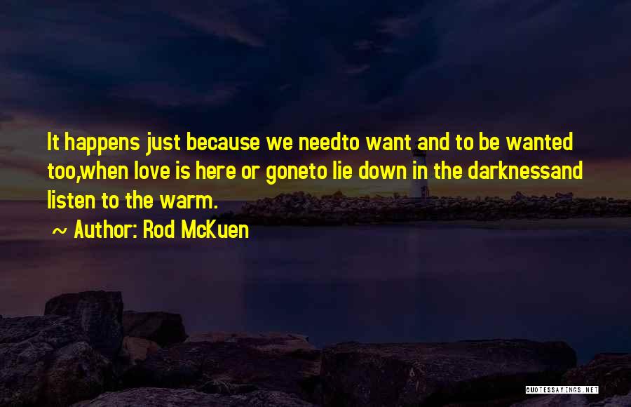 Rod McKuen Quotes: It Happens Just Because We Needto Want And To Be Wanted Too,when Love Is Here Or Goneto Lie Down In