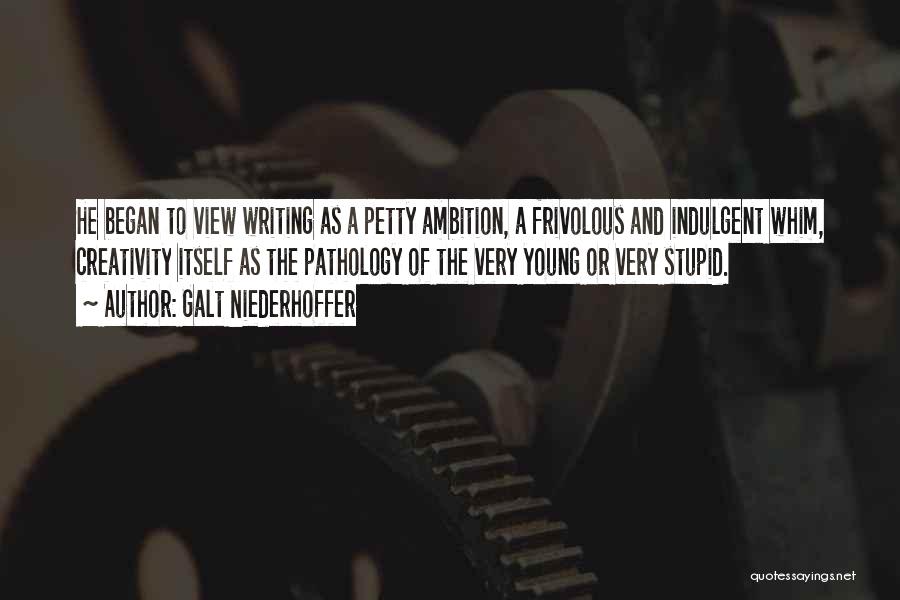 Galt Niederhoffer Quotes: He Began To View Writing As A Petty Ambition, A Frivolous And Indulgent Whim, Creativity Itself As The Pathology Of