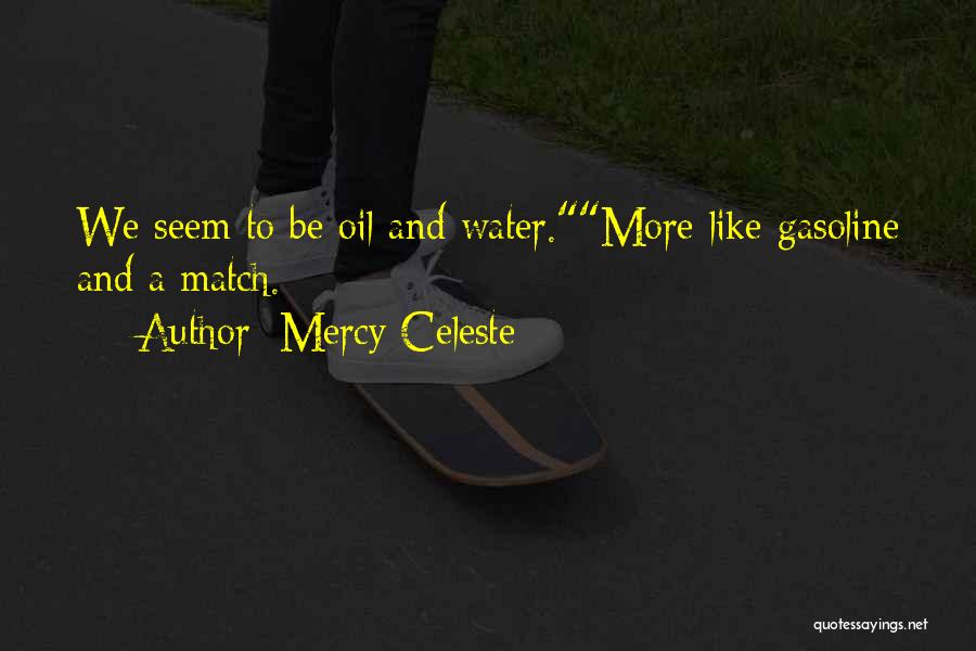 Mercy Celeste Quotes: We Seem To Be Oil And Water.more Like Gasoline And A Match.
