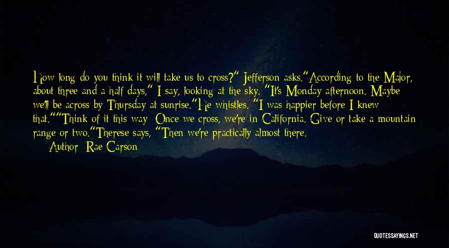 Rae Carson Quotes: How Long Do You Think It Will Take Us To Cross? Jefferson Asks.according To The Major, About Three And A