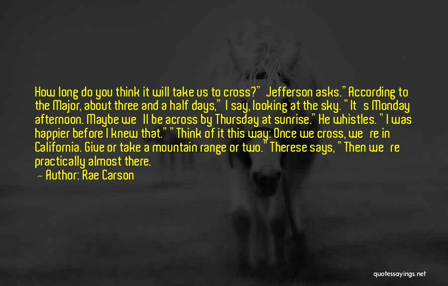 Rae Carson Quotes: How Long Do You Think It Will Take Us To Cross? Jefferson Asks.according To The Major, About Three And A