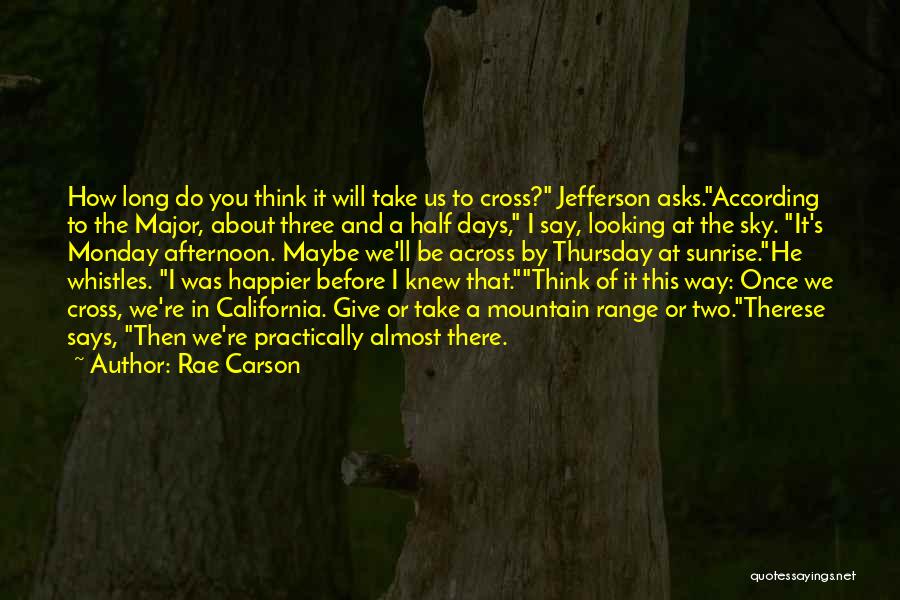 Rae Carson Quotes: How Long Do You Think It Will Take Us To Cross? Jefferson Asks.according To The Major, About Three And A