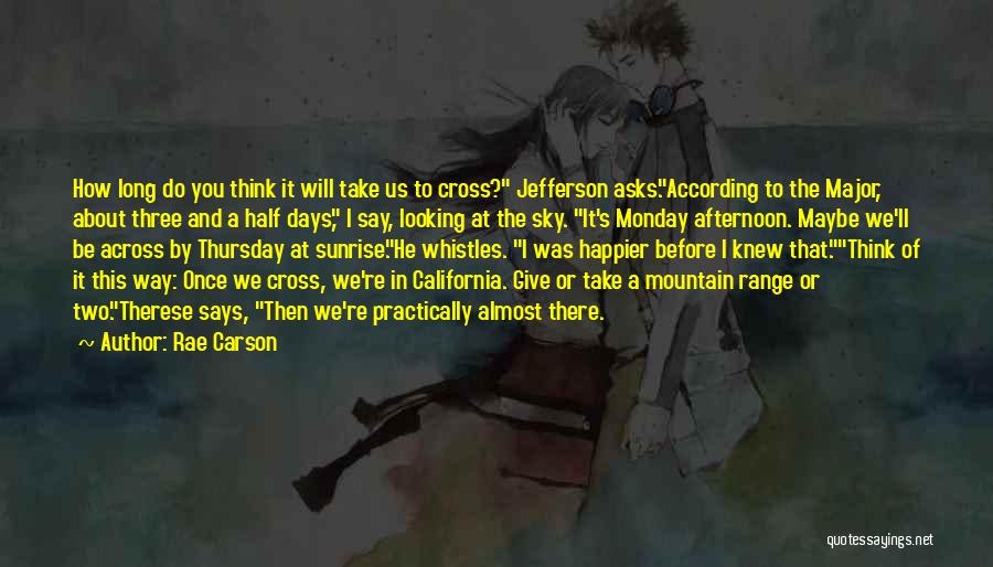 Rae Carson Quotes: How Long Do You Think It Will Take Us To Cross? Jefferson Asks.according To The Major, About Three And A