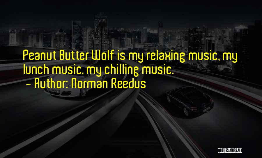 Norman Reedus Quotes: Peanut Butter Wolf Is My Relaxing Music, My Lunch Music, My Chilling Music.