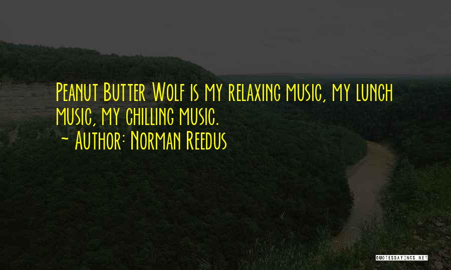 Norman Reedus Quotes: Peanut Butter Wolf Is My Relaxing Music, My Lunch Music, My Chilling Music.