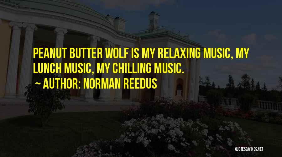 Norman Reedus Quotes: Peanut Butter Wolf Is My Relaxing Music, My Lunch Music, My Chilling Music.