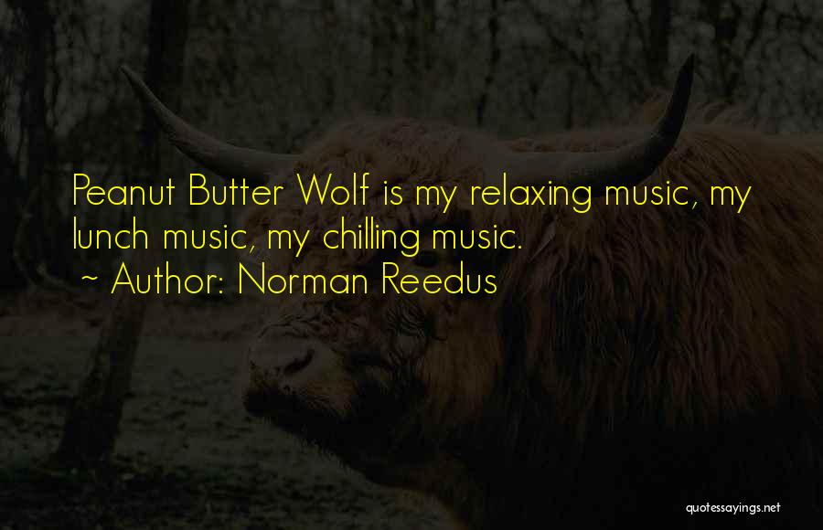 Norman Reedus Quotes: Peanut Butter Wolf Is My Relaxing Music, My Lunch Music, My Chilling Music.