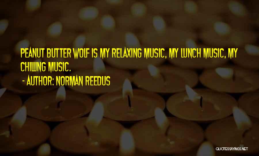 Norman Reedus Quotes: Peanut Butter Wolf Is My Relaxing Music, My Lunch Music, My Chilling Music.