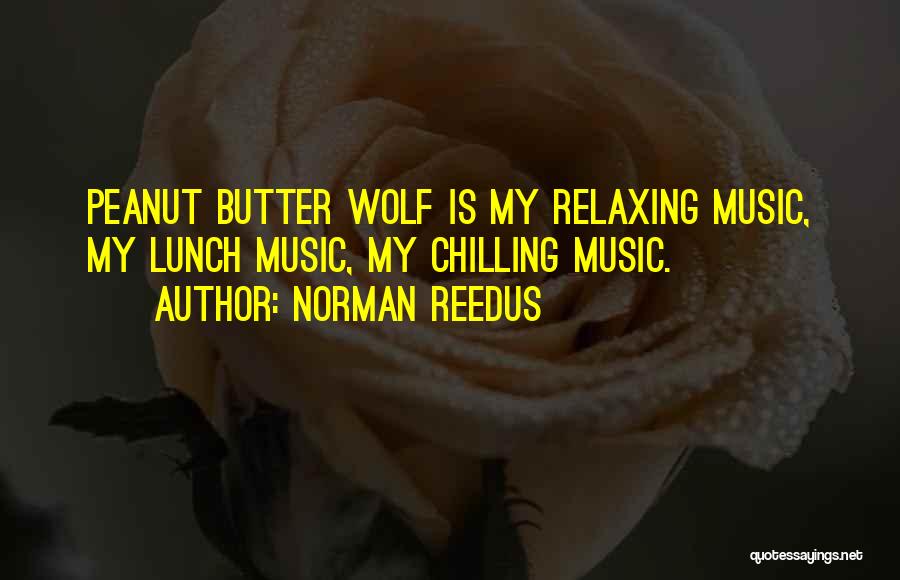 Norman Reedus Quotes: Peanut Butter Wolf Is My Relaxing Music, My Lunch Music, My Chilling Music.