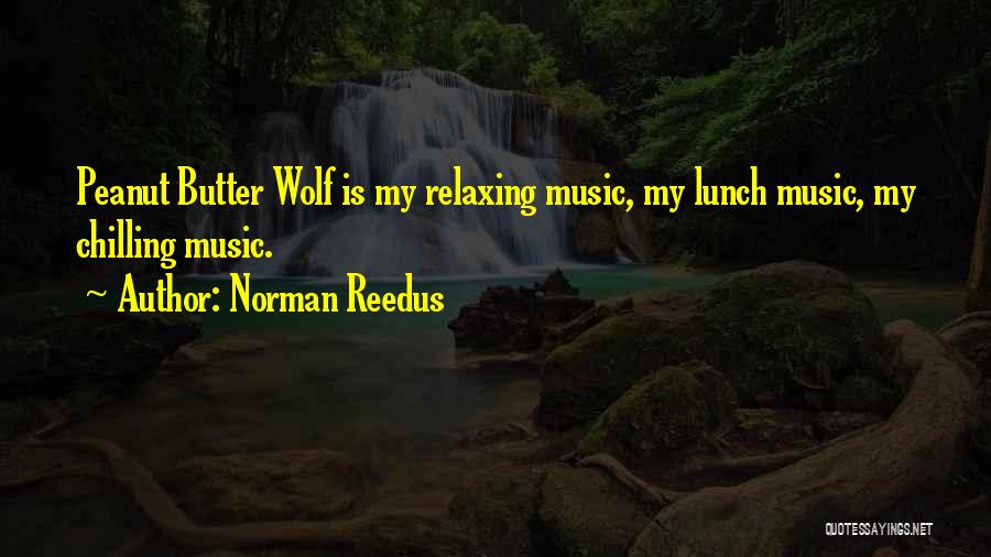 Norman Reedus Quotes: Peanut Butter Wolf Is My Relaxing Music, My Lunch Music, My Chilling Music.