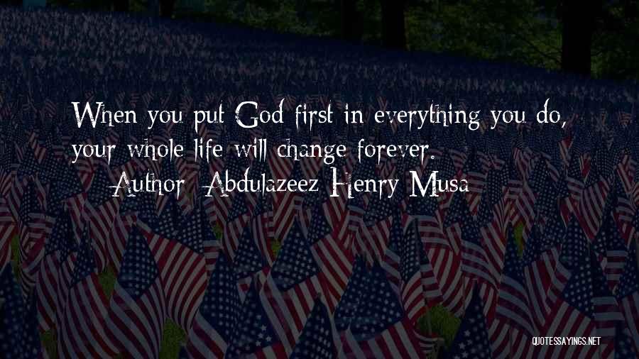 Abdulazeez Henry Musa Quotes: When You Put God First In Everything You Do, Your Whole Life Will Change Forever.