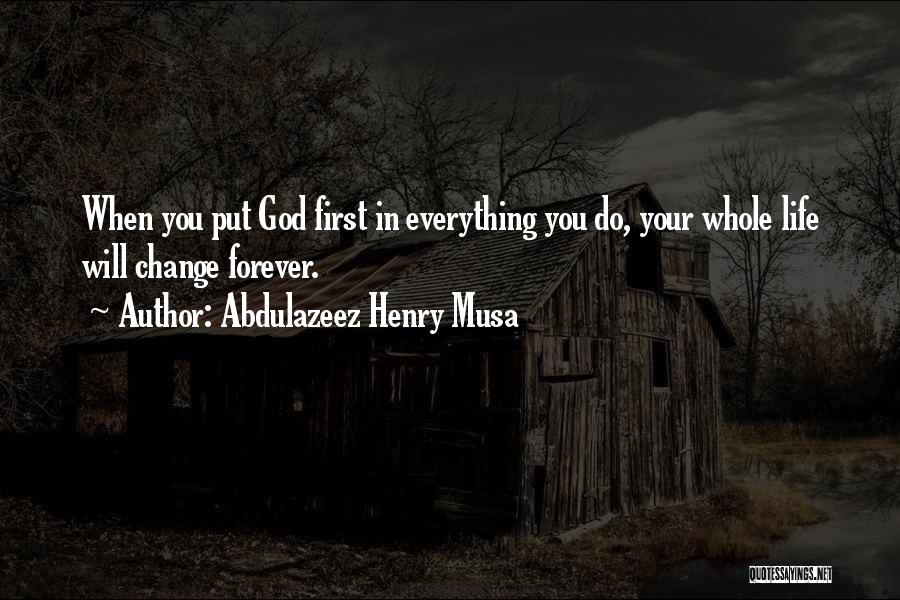 Abdulazeez Henry Musa Quotes: When You Put God First In Everything You Do, Your Whole Life Will Change Forever.