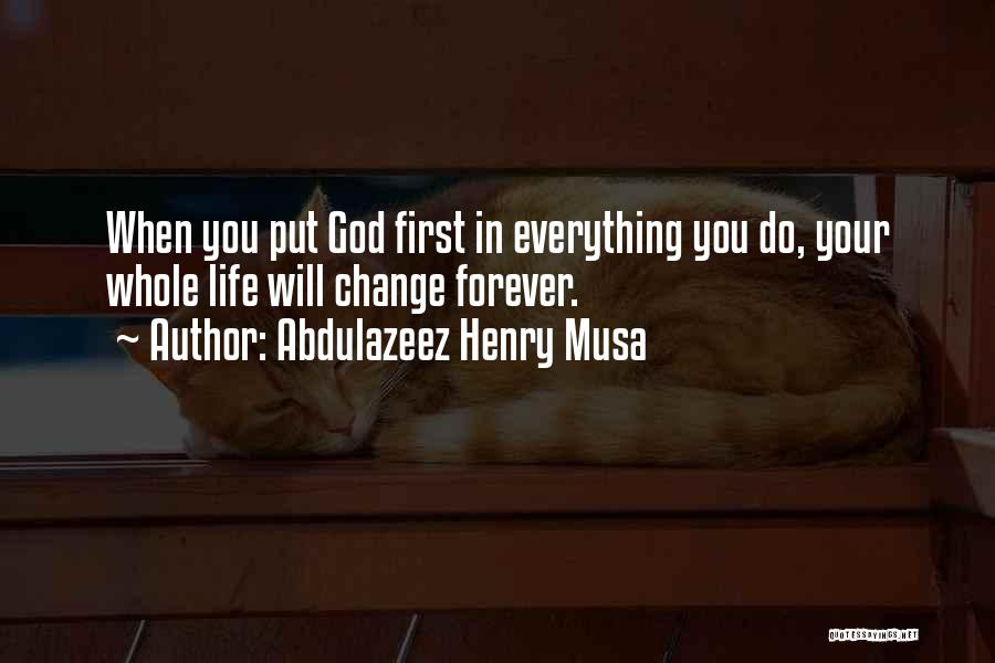 Abdulazeez Henry Musa Quotes: When You Put God First In Everything You Do, Your Whole Life Will Change Forever.