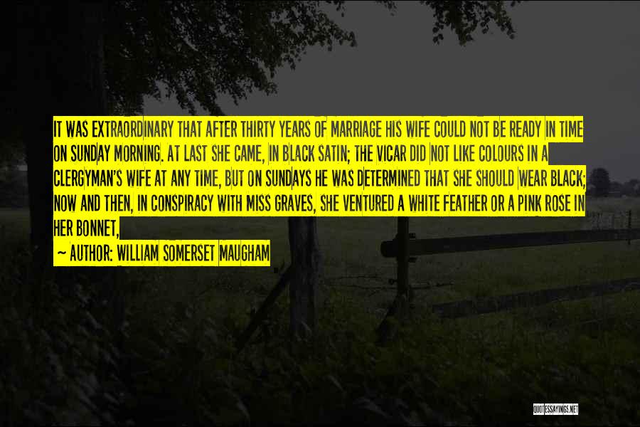 William Somerset Maugham Quotes: It Was Extraordinary That After Thirty Years Of Marriage His Wife Could Not Be Ready In Time On Sunday Morning.