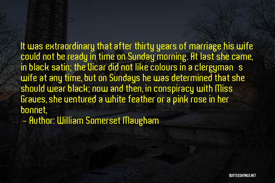 William Somerset Maugham Quotes: It Was Extraordinary That After Thirty Years Of Marriage His Wife Could Not Be Ready In Time On Sunday Morning.