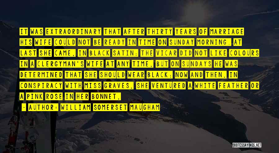 William Somerset Maugham Quotes: It Was Extraordinary That After Thirty Years Of Marriage His Wife Could Not Be Ready In Time On Sunday Morning.