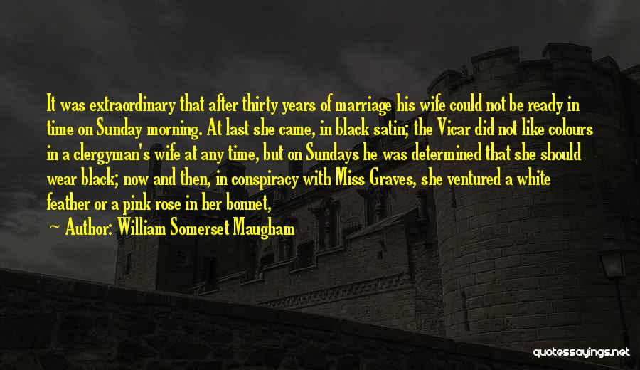 William Somerset Maugham Quotes: It Was Extraordinary That After Thirty Years Of Marriage His Wife Could Not Be Ready In Time On Sunday Morning.