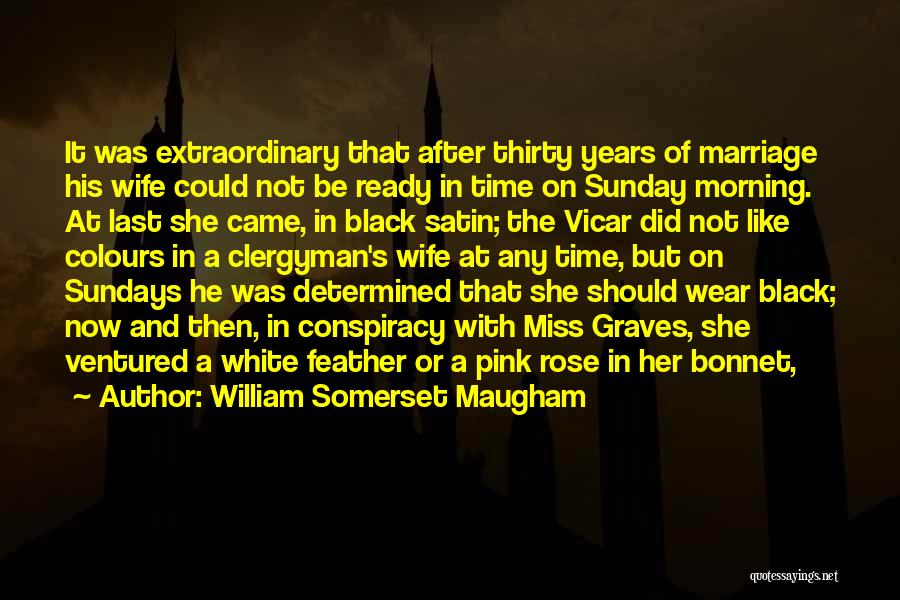 William Somerset Maugham Quotes: It Was Extraordinary That After Thirty Years Of Marriage His Wife Could Not Be Ready In Time On Sunday Morning.