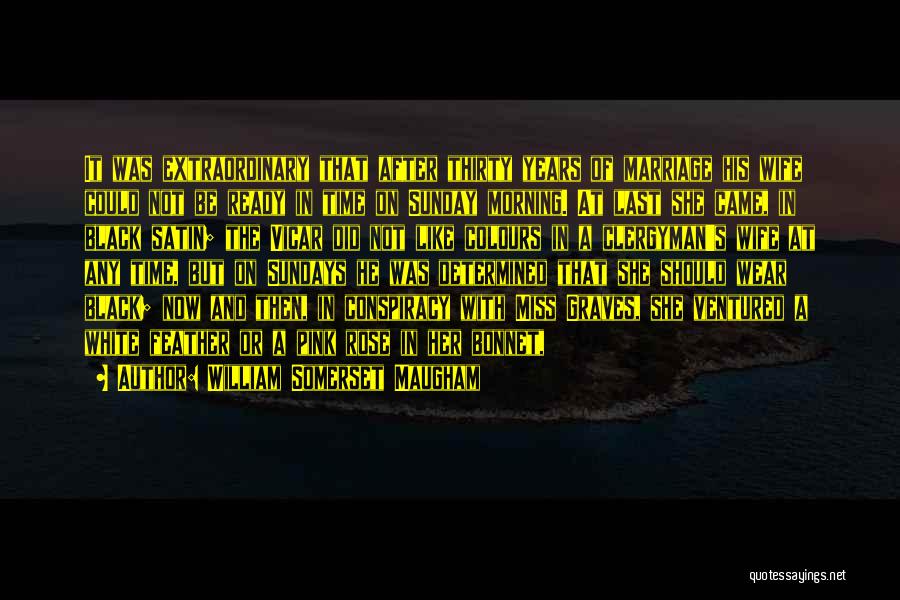 William Somerset Maugham Quotes: It Was Extraordinary That After Thirty Years Of Marriage His Wife Could Not Be Ready In Time On Sunday Morning.