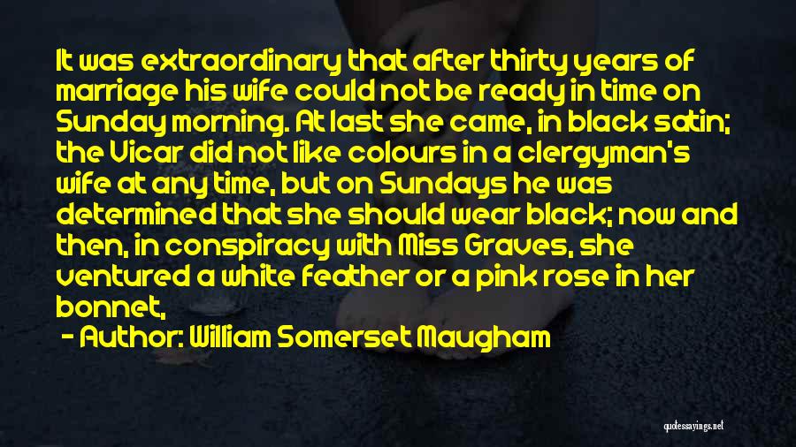 William Somerset Maugham Quotes: It Was Extraordinary That After Thirty Years Of Marriage His Wife Could Not Be Ready In Time On Sunday Morning.