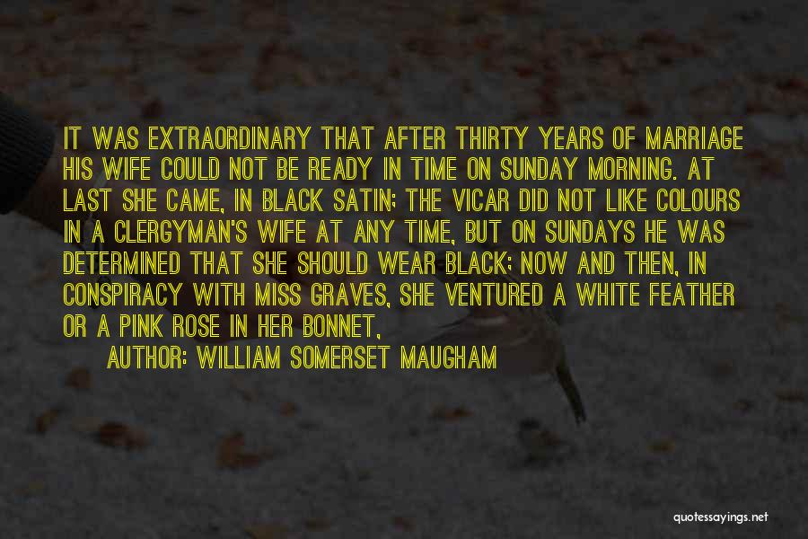 William Somerset Maugham Quotes: It Was Extraordinary That After Thirty Years Of Marriage His Wife Could Not Be Ready In Time On Sunday Morning.