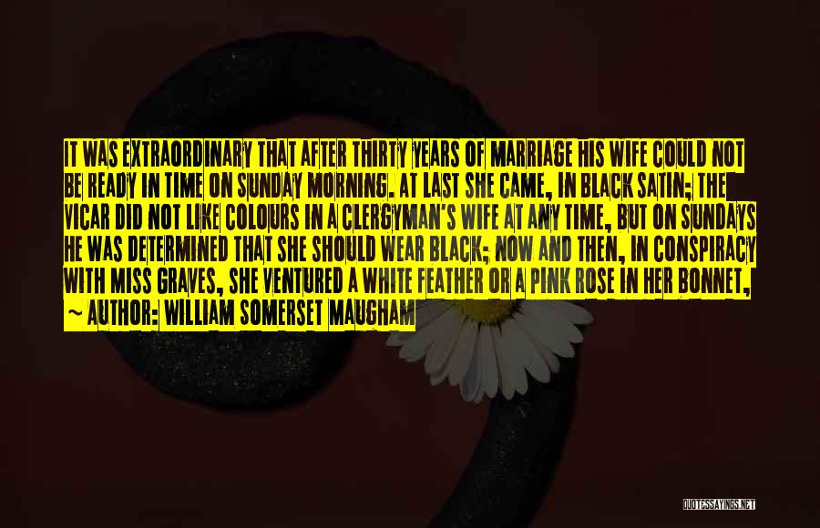 William Somerset Maugham Quotes: It Was Extraordinary That After Thirty Years Of Marriage His Wife Could Not Be Ready In Time On Sunday Morning.