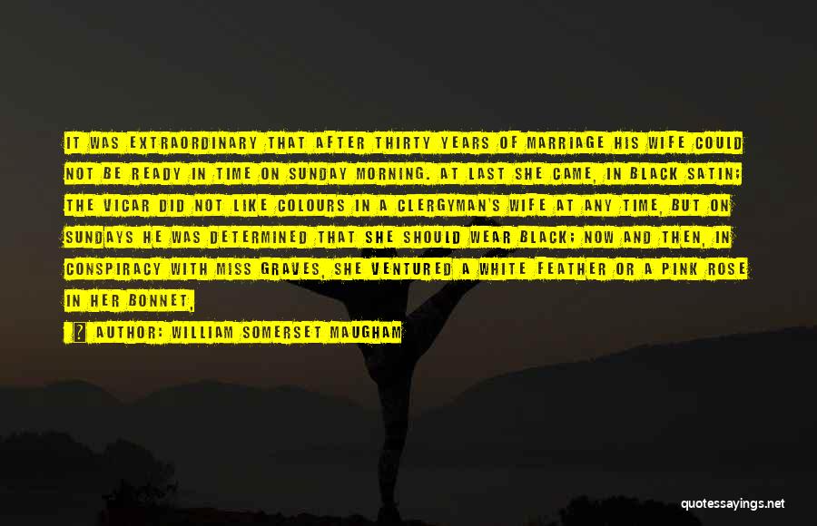 William Somerset Maugham Quotes: It Was Extraordinary That After Thirty Years Of Marriage His Wife Could Not Be Ready In Time On Sunday Morning.