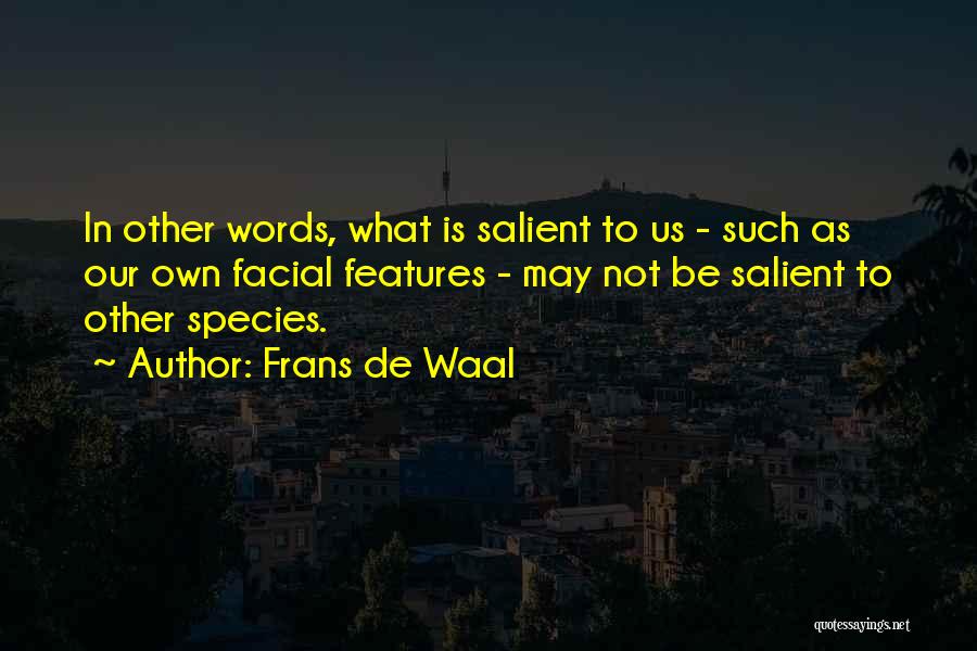 Frans De Waal Quotes: In Other Words, What Is Salient To Us - Such As Our Own Facial Features - May Not Be Salient