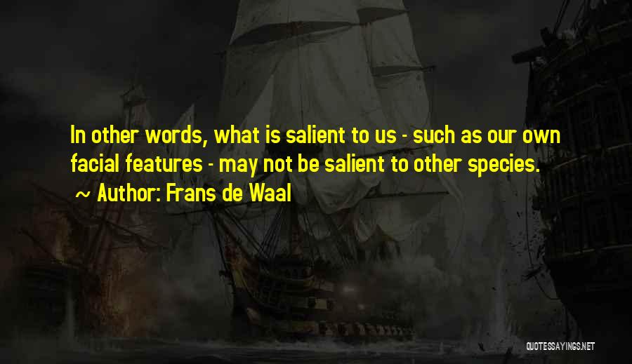 Frans De Waal Quotes: In Other Words, What Is Salient To Us - Such As Our Own Facial Features - May Not Be Salient